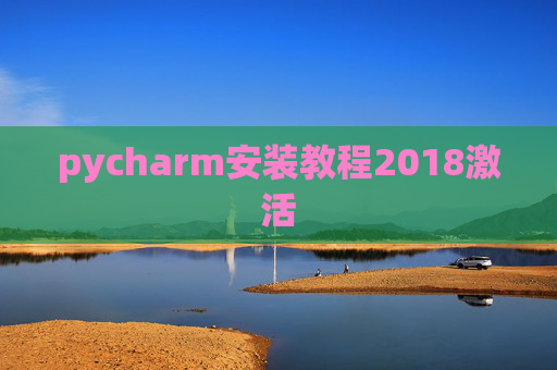 pycharm安装教程2018激活 pycharm安装教程2018激活
